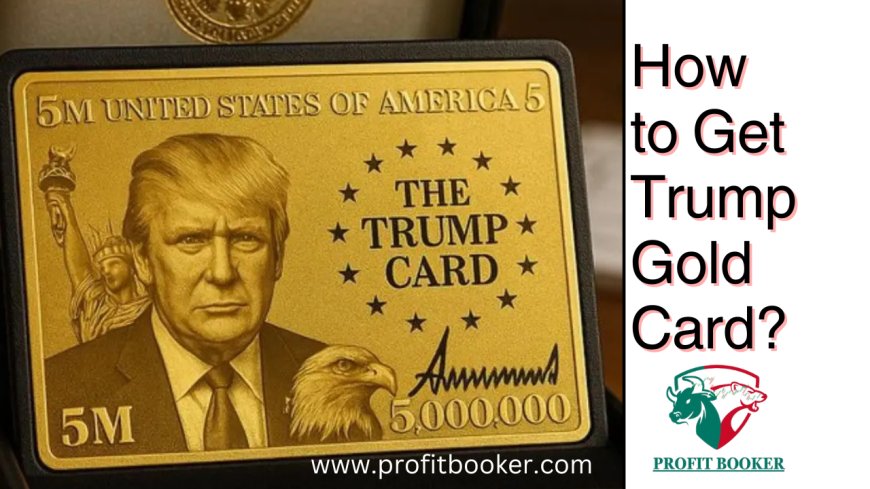 How to Get Trump’s $5 Million Gold Card and What It Really Means in 2025